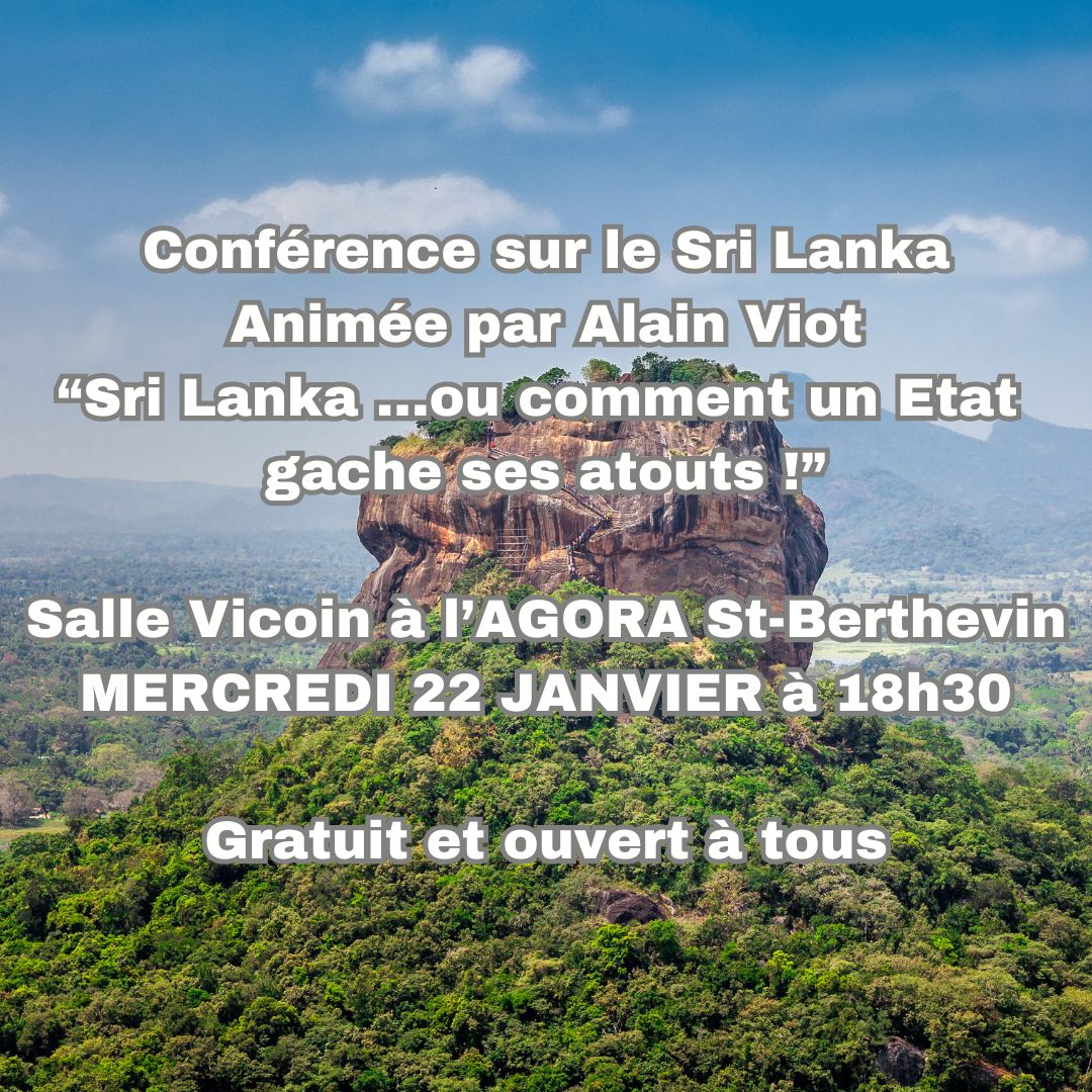 Le mercredi 22 janvier – Conférence sur le Sri Lanka – animée par Alain Viot sur le thème "Sri Lanka... ou comment un Etat gâche ses atouts !" (Salle Vicoin - AGORA) Gratuit - Ouvert à tous